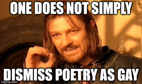 One Does Not Simply | ONE DOES NOT SIMPLY DISMISS POETRY AS GAY | image tagged in memes,one does not simply | made w/ Imgflip meme maker