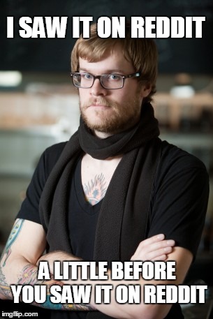 Hipster Barista Meme | I SAW IT ON REDDIT A LITTLE BEFORE YOU SAW IT ON REDDIT | image tagged in memes,hipster barista | made w/ Imgflip meme maker