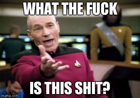 Picard Wtf Meme | WHAT THE F**K IS THIS SHIT? | image tagged in memes,picard wtf | made w/ Imgflip meme maker