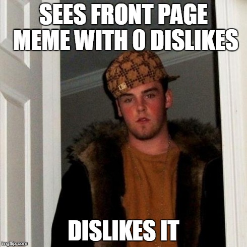 Scumbag Steve | SEES FRONT PAGE MEME WITH 0 DISLIKES DISLIKES IT | image tagged in memes,scumbag steve | made w/ Imgflip meme maker