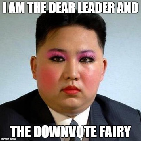 Fabulous | I AM THE DEAR LEADER AND THE DOWNVOTE FAIRY | image tagged in fabulous | made w/ Imgflip meme maker