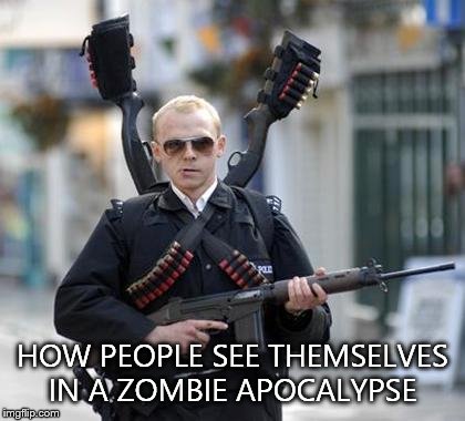 Murika. | HOW PEOPLE SEE THEMSELVES IN A ZOMBIE APOCALYPSE | image tagged in nerdy,gamer,nerd | made w/ Imgflip meme maker