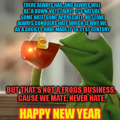 My Degree?....Haters Business School, Class of 2015 | THERE ALWAYS HAS, AND ALWAYS WILL BE, A DOWN-VOTE FAIRY!  IT'S NATURE. SOME HATE. SOME APPRECIATE. BUT LOVE ALWAYS CONQUERS HATE WHICH IS WH | image tagged in memes,but thats none of my business,kermit the frog,downvote fairy | made w/ Imgflip meme maker