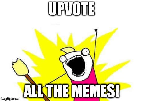 Come on! We can defeat the downvote fairy! | UPVOTE ALL THE MEMES! | image tagged in memes,x all the y | made w/ Imgflip meme maker