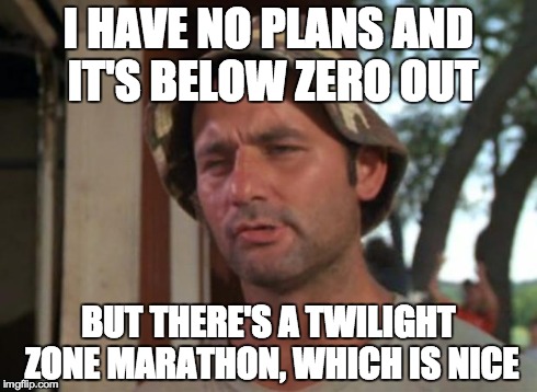 So I Got That Goin For Me Which Is Nice Meme | I HAVE NO PLANS AND IT'S BELOW ZERO OUT BUT THERE'S A TWILIGHT ZONE MARATHON, WHICH IS NICE | image tagged in memes,so i got that goin for me which is nice | made w/ Imgflip meme maker