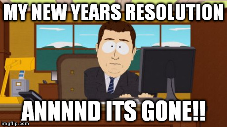 i'm just going to stop  | MY NEW YEARS RESOLUTION ANNNND ITS GONE!! | image tagged in memes,aaaaand its gone,funny,new years,new year | made w/ Imgflip meme maker