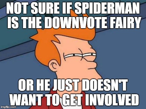 Futurama Fry Meme | NOT SURE IF SPIDERMAN IS THE DOWNVOTE FAIRY OR HE JUST DOESN'T WANT TO GET INVOLVED | image tagged in memes,futurama fry | made w/ Imgflip meme maker