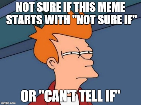 Futurama Fry Meme | NOT SURE IF THIS MEME STARTS WITH "NOT SURE IF" OR "CAN'T TELL IF" | image tagged in memes,futurama fry,funny,not sure if,cant tell it,lolz | made w/ Imgflip meme maker