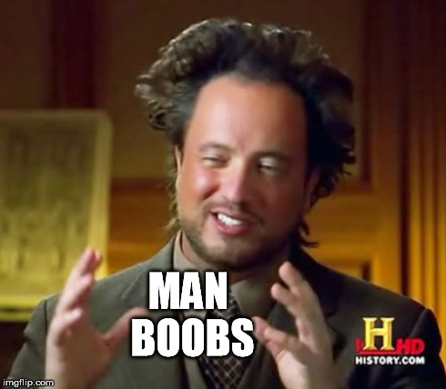 Ancient Aliens Meme | MAN BOOBS | image tagged in memes,ancient aliens | made w/ Imgflip meme maker