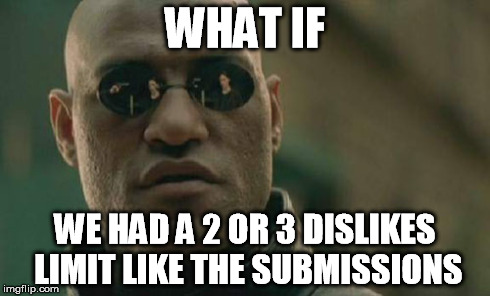 Matrix Morpheus Meme | WHAT IF WE HAD A 2 OR 3 DISLIKES LIMIT LIKE THE SUBMISSIONS | image tagged in memes,matrix morpheus | made w/ Imgflip meme maker