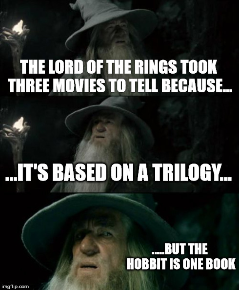 Confused Gandalf | THE LORD OF THE RINGS TOOK THREE MOVIES TO TELL BECAUSE... ...IT'S BASED ON A TRILOGY... .....BUT THE HOBBIT IS ONE BOOK | image tagged in memes,confused gandalf | made w/ Imgflip meme maker