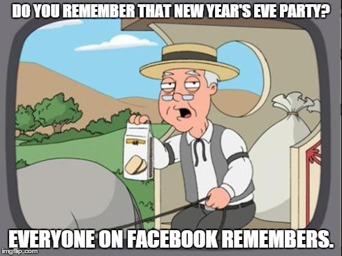 peppridge farm | DO YOU REMEMBER THAT NEW YEAR'S EVE PARTY? EVERYONE ON FACEBOOK REMEMBERS. | image tagged in peppridge farm | made w/ Imgflip meme maker