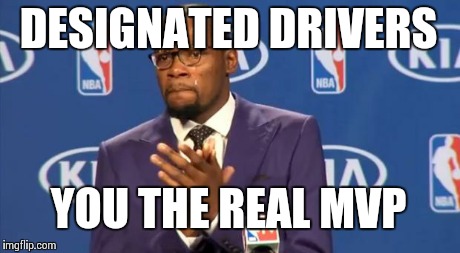 You The Real MVP Meme | DESIGNATED DRIVERS YOU THE REAL MVP | image tagged in memes,you the real mvp,AdviceAnimals | made w/ Imgflip meme maker