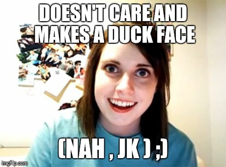 Overly Attached Girlfriend Meme | DOESN'T CARE AND MAKES A DUCK FACE (NAH , JK ) ;) | image tagged in memes,overly attached girlfriend | made w/ Imgflip meme maker