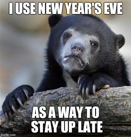 Confession Bear | I USE NEW YEAR'S EVE AS A WAY TO STAY UP LATE | image tagged in memes,confession bear | made w/ Imgflip meme maker