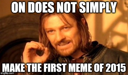 I literally clicked submit the second the ball dropped | ON DOES NOT SIMPLY MAKE THE FIRST MEME OF 2015 | image tagged in memes,one does not simply | made w/ Imgflip meme maker