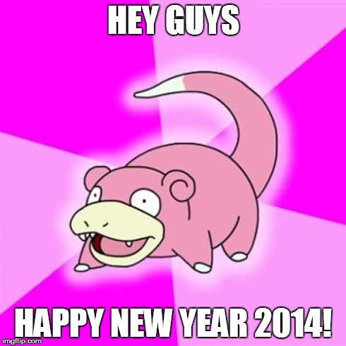 Slowpoke Meme | HEY GUYS HAPPY NEW YEAR 2014! | image tagged in memes,slowpoke | made w/ Imgflip meme maker