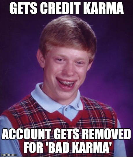 Bad Luck Brian | GETS CREDIT KARMA ACCOUNT GETS REMOVED FOR 'BAD KARMA' | image tagged in memes,bad luck brian | made w/ Imgflip meme maker