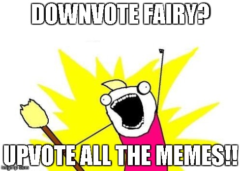 X All The Y | DOWNVOTE FAIRY? UPVOTE ALL THE MEMES!! | image tagged in memes,x all the y | made w/ Imgflip meme maker