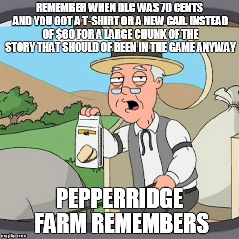 Pepperidge Farm Remembers | REMEMBER WHEN DLC WAS 70 CENTS AND YOU GOT A T-SHIRT OR A NEW CAR. INSTEAD OF $60 FOR A LARGE CHUNK OF THE STORY THAT SHOULD OF BEEN IN THE  | image tagged in memes,pepperidge farm remembers | made w/ Imgflip meme maker
