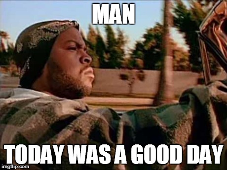 Today Was A Good Day | MAN TODAY WAS A GOOD DAY | image tagged in memes,today was a good day | made w/ Imgflip meme maker