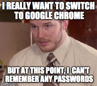 Afraid To Ask Andy Meme | I REALLY WANT TO SWITCH TO GOOGLE CHROME BUT AT THIS POINT, I  CAN'T REMEMBER ANY PASSWORDS | image tagged in memes,afraid to ask andy | made w/ Imgflip meme maker