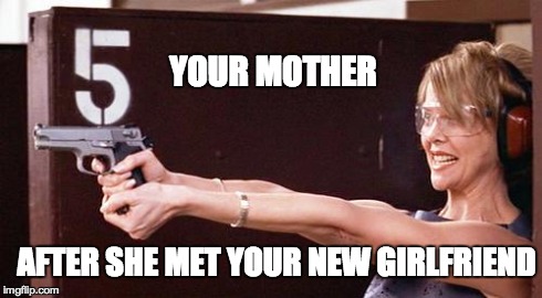 Your mom just met your girlfriend | YOUR MOTHER AFTER SHE MET YOUR NEW GIRLFRIEND | image tagged in mother | made w/ Imgflip meme maker
