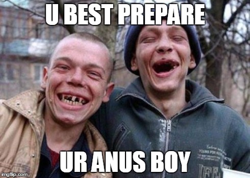 Ugly Twins | U BEST PREPARE UR ANUS BOY | image tagged in memes,ugly twins | made w/ Imgflip meme maker