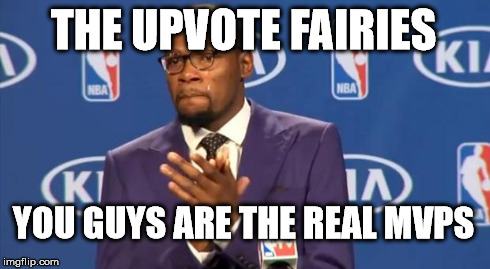 You The Real MVP Meme | THE UPVOTE FAIRIES YOU GUYS ARE THE REAL MVPS | image tagged in memes,you the real mvp | made w/ Imgflip meme maker