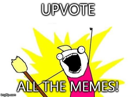 X All The Y | UPVOTE ALL THE MEMES! | image tagged in memes,x all the y | made w/ Imgflip meme maker
