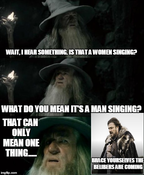 Confused Gandalf Meme | WAIT, I HEAR SOMETHING. IS THAT A WOMEN SINGING? WHAT DO YOU MEAN IT'S A MAN SINGING? THAT CAN ONLY MEAN ONE THING..... BRACE YOURSELVES THE | image tagged in memes,confused gandalf | made w/ Imgflip meme maker