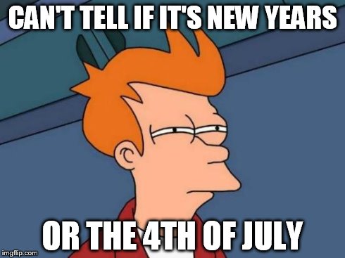 Futurama Fry | CAN'T TELL IF IT'S NEW YEARS OR THE 4TH OF JULY | image tagged in memes,futurama fry | made w/ Imgflip meme maker