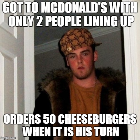 Scumbag Steve | GOT TO MCDONALD'S WITH ONLY 2 PEOPLE LINING UP ORDERS 50 CHEESEBURGERS WHEN IT IS HIS TURN | image tagged in memes,scumbag steve | made w/ Imgflip meme maker