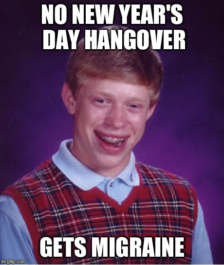 Bad Luck Brian Meme | NO NEW YEAR'S DAY HANGOVER GETS MIGRAINE | image tagged in memes,bad luck brian,AdviceAnimals | made w/ Imgflip meme maker