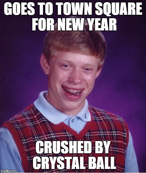 Bad Luck Brian Meme | GOES TO TOWN SQUARE FOR NEW YEAR CRUSHED BY CRYSTAL BALL | image tagged in memes,bad luck brian | made w/ Imgflip meme maker