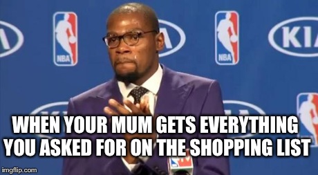 You The Real MVP Meme | WHEN YOUR MUM GETS EVERYTHING YOU ASKED FOR ON THE SHOPPING LIST | image tagged in memes,you the real mvp | made w/ Imgflip meme maker