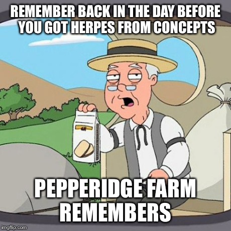 Pepperidge Farm Remembers Meme | REMEMBER BACK IN THE DAY BEFORE YOU GOT HERPES FROM CONCEPTS PEPPERIDGE FARM REMEMBERS | image tagged in memes,pepperidge farm remembers | made w/ Imgflip meme maker