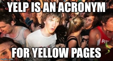 Sudden Clarity Clarence | YELP IS AN ACRONYM FOR YELLOW PAGES | image tagged in memes,sudden clarity clarence | made w/ Imgflip meme maker