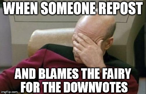 Not all dislikes are fairy related | WHEN SOMEONE REPOST AND BLAMES THE FAIRY FOR THE DOWNVOTES | image tagged in memes,captain picard facepalm | made w/ Imgflip meme maker