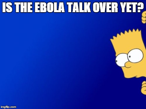 Bart Simpson Peeking | IS THE EBOLA TALK OVER YET? | image tagged in memes,bart simpson peeking | made w/ Imgflip meme maker