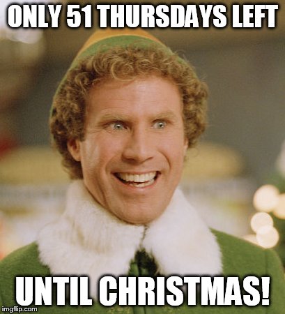Santa's Coming | ONLY 51 THURSDAYS LEFT UNTIL CHRISTMAS! | image tagged in memes,buddy the elf | made w/ Imgflip meme maker