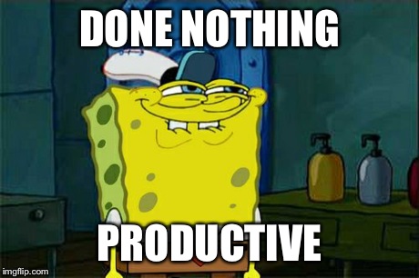 Don't You Squidward | DONE NOTHING PRODUCTIVE | image tagged in memes,dont you squidward | made w/ Imgflip meme maker