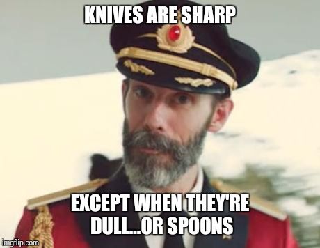 Captain Obvious | KNIVES ARE SHARP EXCEPT WHEN THEY'RE DULL...OR SPOONS | image tagged in captain obvious | made w/ Imgflip meme maker