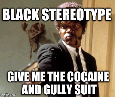 Say That Again I Dare You | BLACK STEREOTYPE GIVE ME THE COCAINE AND GULLY SUIT | image tagged in memes,say that again i dare you,scumbag | made w/ Imgflip meme maker