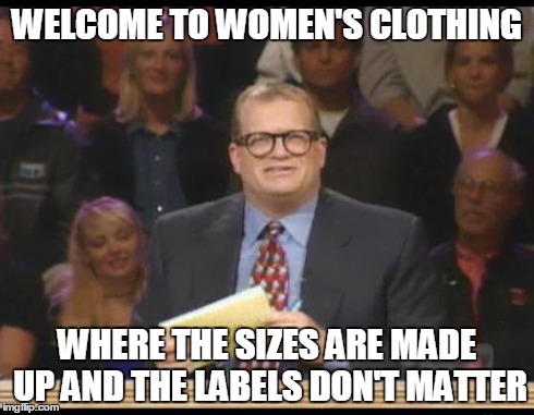 Whose Line is it Anyway | WELCOME TO WOMEN'S CLOTHING WHERE THE SIZES ARE MADE UP AND THE LABELS DON'T MATTER | image tagged in whose line is it anyway,AdviceAnimals | made w/ Imgflip meme maker