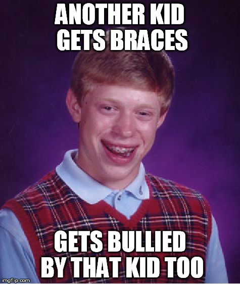 Bad Luck Brian Meme | ANOTHER KID GETS BRACES GETS BULLIED BY THAT KID TOO | image tagged in memes,bad luck brian | made w/ Imgflip meme maker