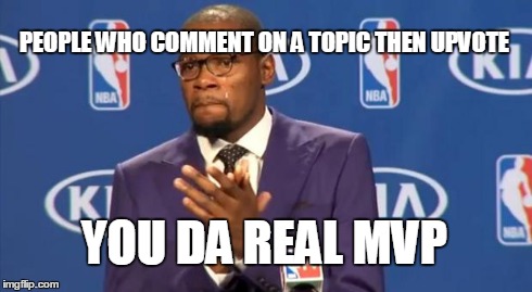 You The Real MVP | PEOPLE WHO COMMENT ON A TOPIC THEN UPVOTE YOU DA REAL MVP | image tagged in memes,you the real mvp | made w/ Imgflip meme maker