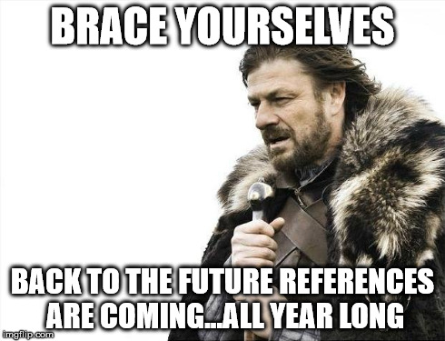 Brace Yourselves X is Coming | BRACE YOURSELVES BACK TO THE FUTURE REFERENCES ARE COMING...ALL YEAR LONG | image tagged in memes,brace yourselves x is coming | made w/ Imgflip meme maker