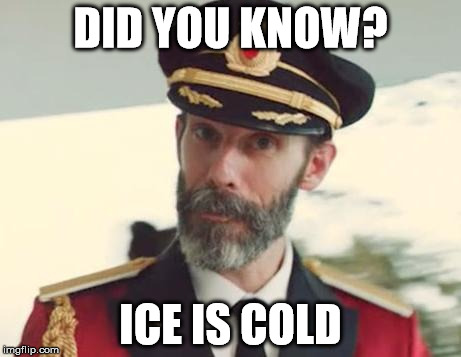 Captain Obvious | DID YOU KNOW? ICE IS COLD | image tagged in captain obvious | made w/ Imgflip meme maker