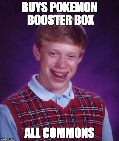 Bad Luck Brian | BUYS POKEMON BOOSTER BOX ALL COMMONS | image tagged in memes,bad luck brian | made w/ Imgflip meme maker